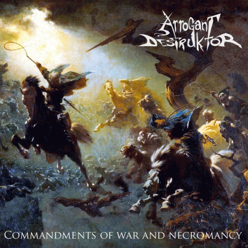 Arrogant Destruktor : Commandments of War and Necromancy